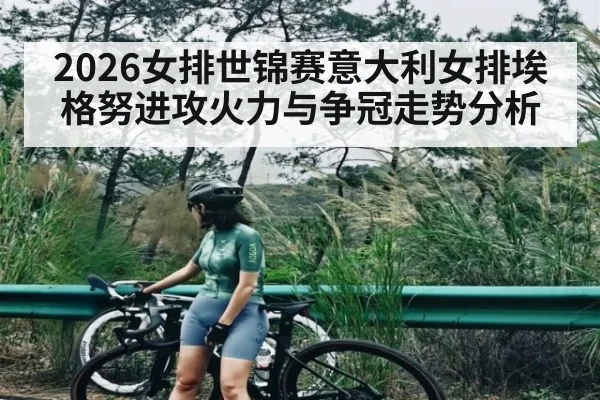 2026女排世锦赛意大利女排埃格努进攻火力与争冠走势分析
