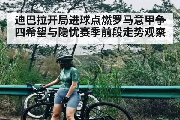 迪巴拉开局进球点燃罗马意甲争四希望与隐忧赛季前段走势观察